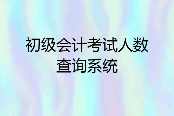 初级会计考试人数查询系统