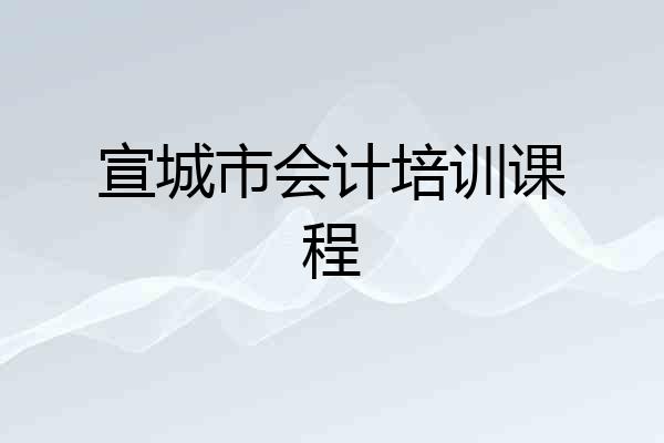 宣城市会计培训课程