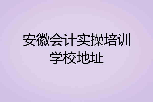 安徽会计实操培训学校地址