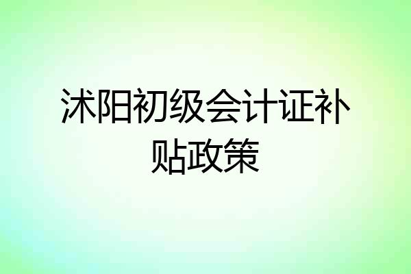 沭阳初级会计证补贴政策