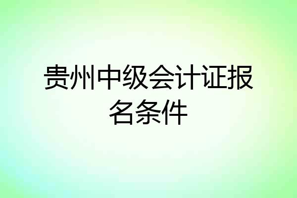 贵州中级会计证报名条件