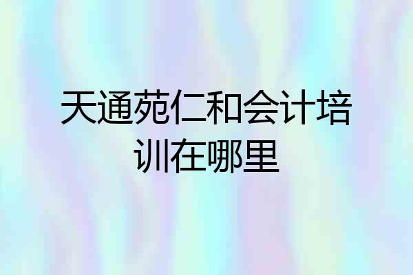 天通苑仁和会计培训在哪里
