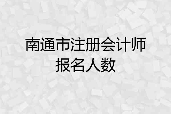 南通市注册会计师报名人数