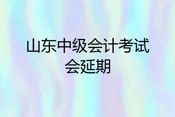 山东中级会计考试会延期