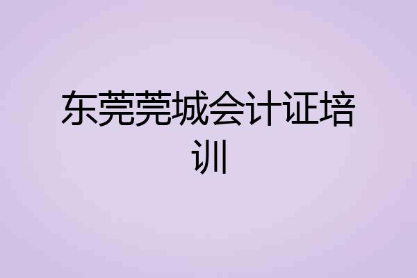 东莞莞城会计证培训