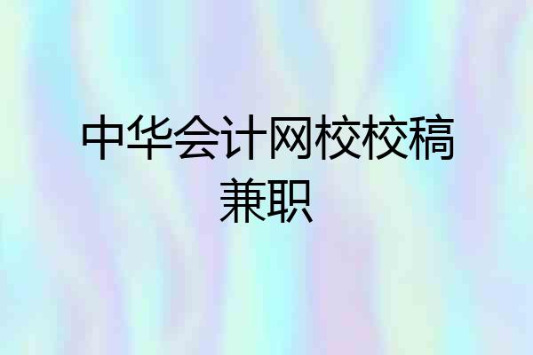 中华会计网校校稿兼职