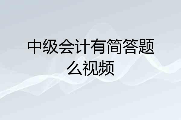 中级会计有简答题么视频