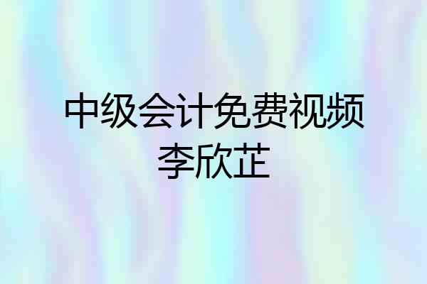 中级会计免费视频李欣芷