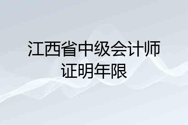 江西省中级会计师证明年限