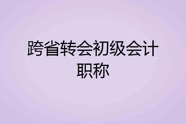 跨省转会初级会计职称