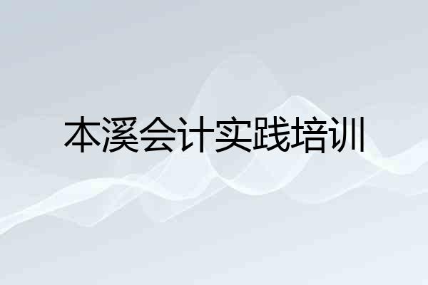 本溪会计实践培训