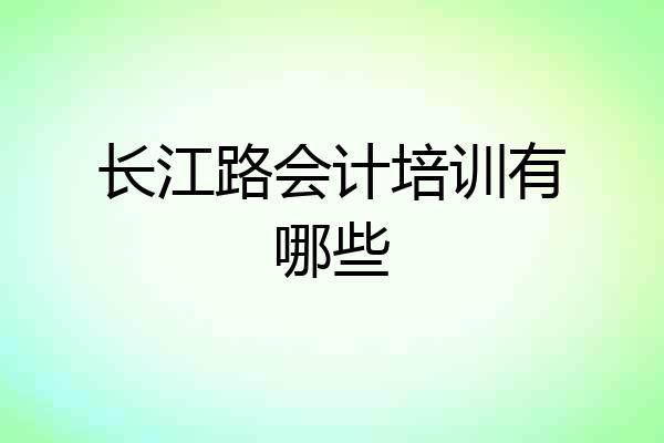 长江路会计培训有哪些