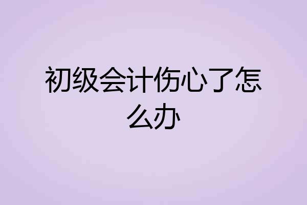 初级会计伤心了怎么办