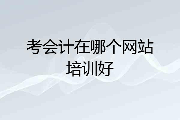 考会计在哪个网站培训好