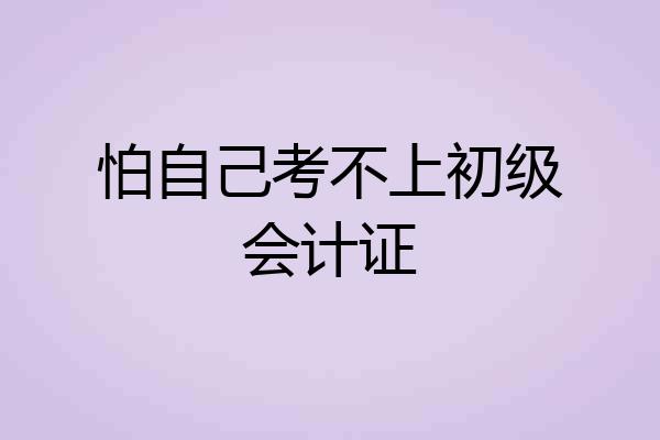 怕自己考不上初级会计证