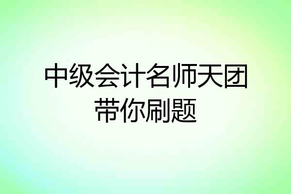 中级会计名师天团带你刷题