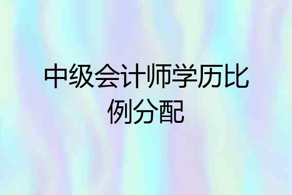 中级会计师学历比例分配