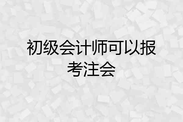 初级会计师可以报考注会