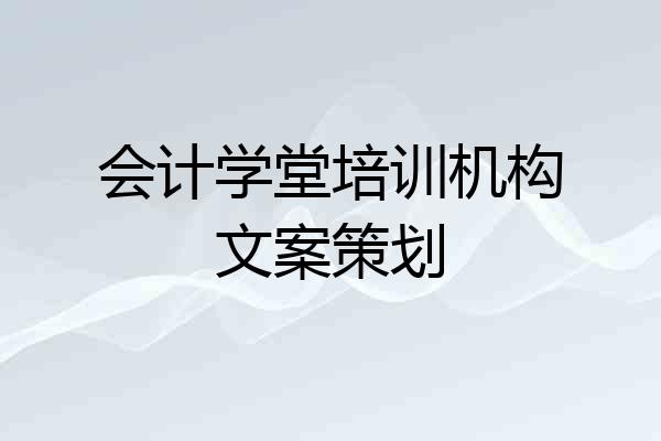 会计学堂培训机构文案策划