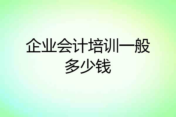 企业会计培训一般多少钱