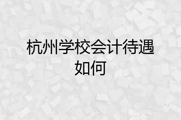 杭州学校会计待遇如何