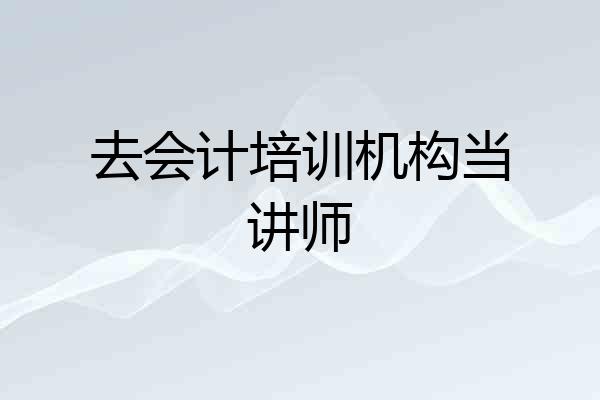 去会计培训机构当讲师
