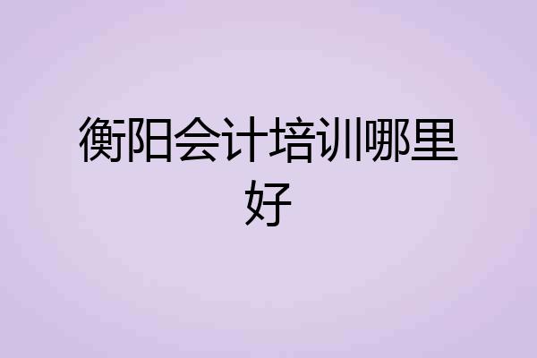 衡阳会计培训哪里好