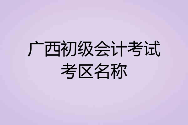 广西初级会计考试考区名称