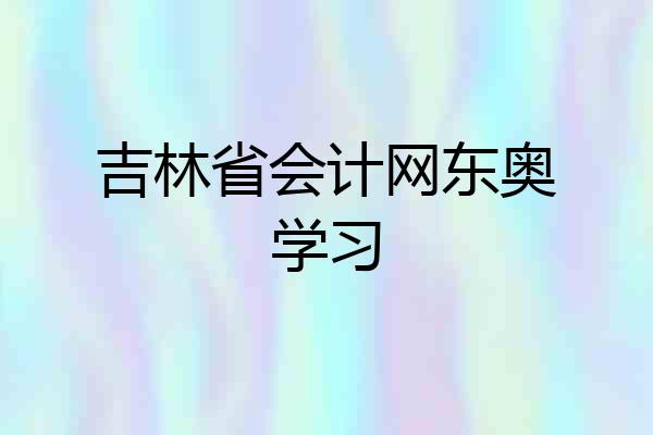 吉林省会计网东奥学习