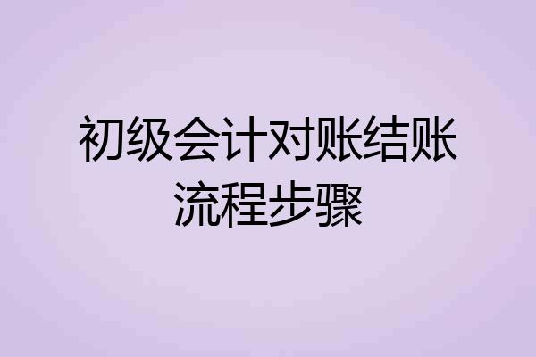初级会计对账结账流程步骤