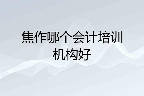 焦作哪个会计培训机构好
