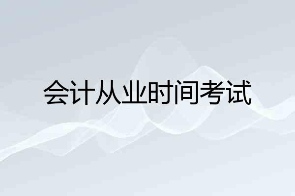 会计从业时间考试