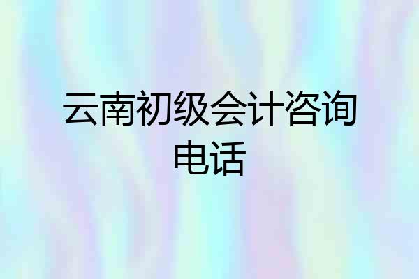 云南初级会计咨询电话