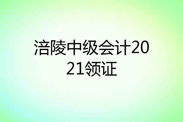 涪陵中级会计2021领证
