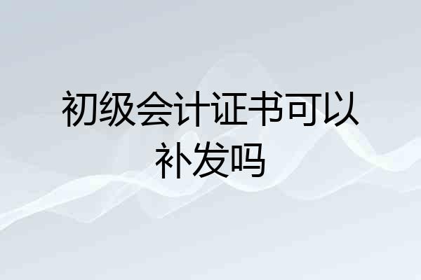 初级会计证书可以补发吗
