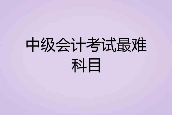中级会计考试最难科目