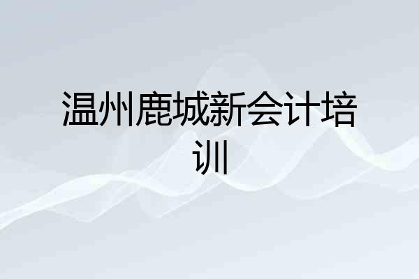 温州鹿城新会计培训