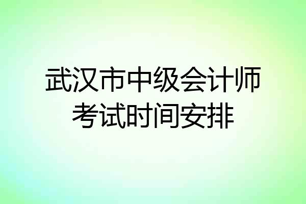 武汉市中级会计师考试时间安排