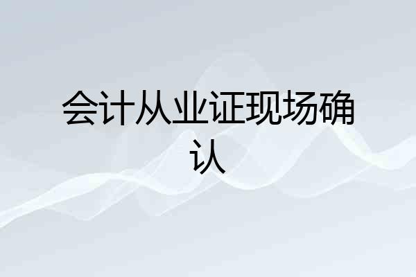 会计从业证现场确认
