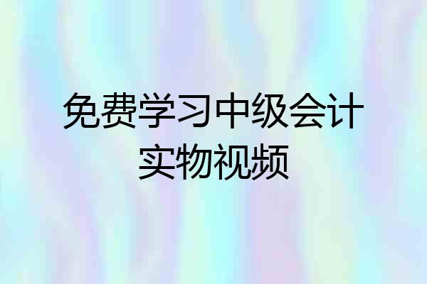 免费学习中级会计实物视频