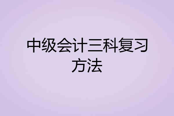 中级会计三科复习方法