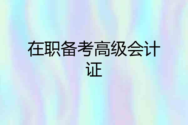 在职备考高级会计证