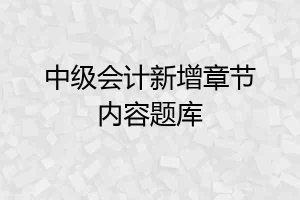 中级会计新增章节内容题库