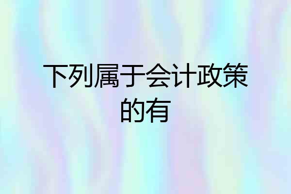 下列属于会计政策的有