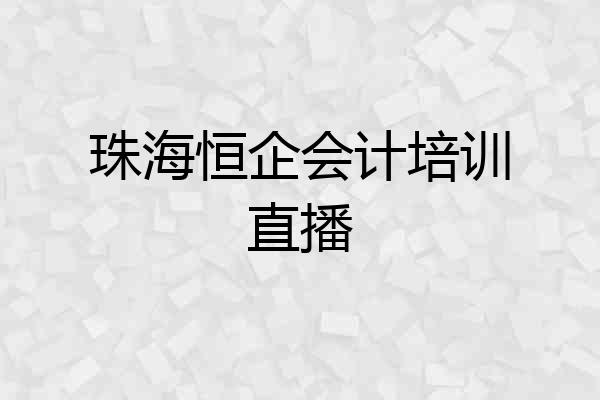 珠海恒企会计培训直播