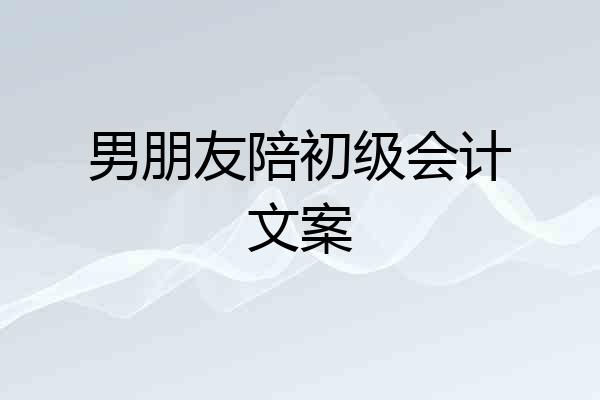 男朋友陪初级会计文案