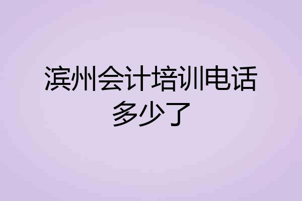 滨州会计培训电话多少了