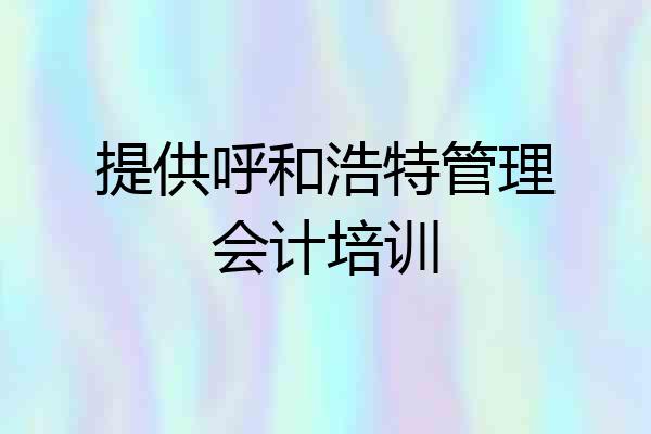 提供呼和浩特管理会计培训