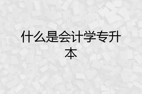 什么是会计学专升本
