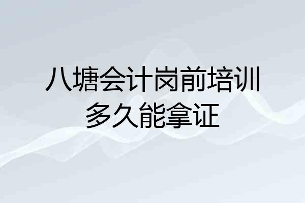 八塘会计岗前培训多久能拿证